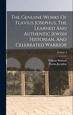 The Genuine Works Of Flavius Josephus, The Learned And Authentic Jewish Historian, And Celebrated Warrior; Volume 4 