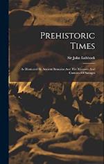 Prehistoric Times: As Illustrated By Ancient Remains And The Manners And Customs Of Savages 