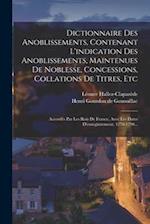 Dictionnaire Des Anoblissements, Contenant L'indication Des Anoblissements, Maintenues De Noblesse, Concessions, Collations De Titres, Etc