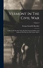 Vermont In The Civil War: A History Of The Part Taken By The Vermont Soldiers And Sailors In The War For The Union, 1861-5; Volume 2 