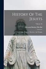 History Of The Jesuits: Their Origin, Progress, Doctrines, And Designs; Volume 46 