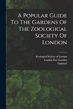 A Popular Guide To The Gardens Of The Zoological Society Of London 