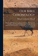 Our Bible Chronology: Historic And Prophetic, Critically Examined, And Demonstrated, And Harmonized With The Chronology Of Profane Writers: Embracing 