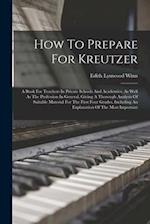 How To Prepare For Kreutzer: A Book For Teachers In Private Schools And Academies, As Well As The Profession In General, Giving A Thorough Analysis Of