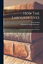 How The Labourer Lives: A Study Of The Rural Labour Problem 