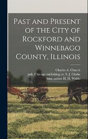 Past and Present of the City of Rockford and Winnebago County, Illinois