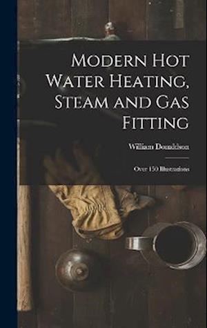 Modern Hot Water Heating, Steam and Gas Fitting; Over 150 Illustrations