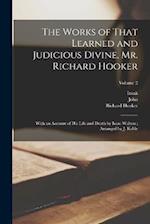 The Works of That Learned and Judicious Divine, Mr. Richard Hooker: With an Account of His Life and Death by Isaac Walton ; Arranged by J. Keble; Volu
