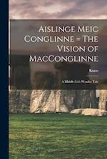 Aislinge Meic Conglinne = The Vision of MacConglinne: A Middle-Irish Wonder Tale 