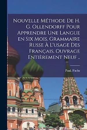 Nouvelle méthode de H. G. Ollendorff pour apprendre une langue en six mois. Grammaire russe à l'usage des Français. Ouvrage entièrement neuf ..