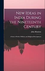 New Ideas in India During the Nineteenth Century: A Study of Social, Political, and Religious Developments 