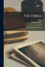 Victoria; die Geschichte einer Liebe;