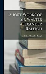 Short Works of Sir Walter Alexander Raleigh 