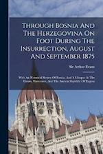 Through Bosnia And The Herzegovina On Foot During The Insurrection, August And September 1875: With An Historical Review Of Bosnia, And A Glimpse At T