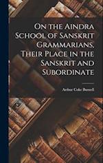 On the Aindra School of Sanskrit Grammarians, Their Place in the Sanskrit and Subordinate 