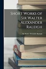 Short Works of Sir Walter Alexander Raleigh 