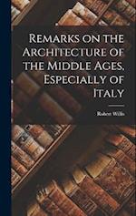 Remarks on the Architecture of the Middle Ages, Especially of Italy 