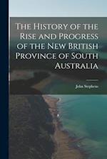 The History of the Rise and Progress of the New British Province of South Australia 