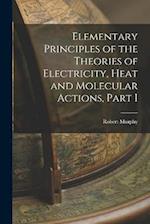 Elementary Principles of the Theories of Electricity, Heat and Molecular Actions, Part I 
