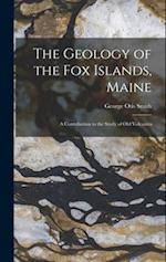 The Geology of the Fox Islands, Maine: A Contribution to the Study of Old Volcanics 