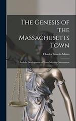The Genesis of the Massachusetts Town: And the Development of Town-Meeting Government 