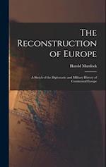 The Reconstruction of Europe: A Sketch of the Diplomatic and Military History of Continental Europe 