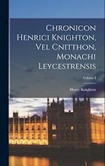 Chronicon Henrici Knighton, vel Cnitthon, Monachi Leycestrensis; Volume I 
