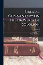Biblical Commentary on the Proverbs of Solomon; Volume I 