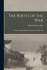 The Roots of the War: A Non-technical History of Europe, 1870-1914, A.D 