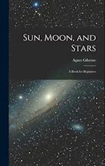 Sun, Moon, and Stars: A Book for Beginners 
