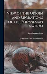 View of the Origin and Migrations of the Polynesian Nation: Demonstrating Their Ancient Discovery 