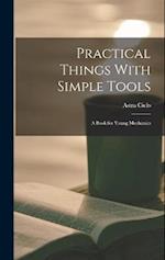 Practical Things With Simple Tools: A Book for Young Mechanics 