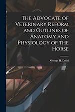 The Advocate of Veterinary Reform and Outlines of Anatomy and Physiology of the Horse 
