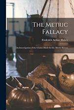 The Metric Fallacy: An Investigation of the Claims Made for the Metric System 
