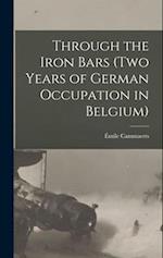 Through the Iron Bars (Two Years of German Occupation in Belgium) 