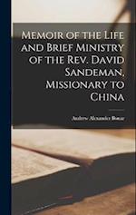 Memoir of the Life and Brief Ministry of the Rev. David Sandeman, Missionary to China 