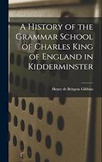 A History of the Grammar School of Charles King of England in Kidderminster 