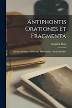 Antiphontis Orationes et Fragmenta: Adivnctis Gorgiae, Antisthenis, Alcidamantis, Declamationibvs 