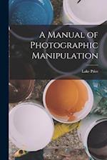 A Manual of Photographic Manipulation 
