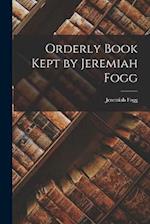 Orderly Book Kept by Jeremiah Fogg 