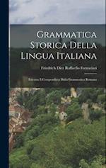 Grammatica Storica Della Lingua Italiana: Estratta e Compendiata Dalla Grammatica Romana 