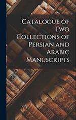 Catalogue of two Collections of Persian and Arabic Manuscripts 