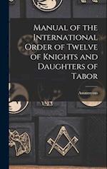Manual of the International Order of Twelve of Knights and Daughters of Tabor 