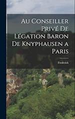 Au Conseiller Privé de Légation Baron de Knyphausen a Paris