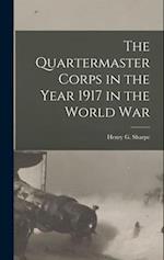 The Quartermaster Corps in the Year 1917 in the World War 