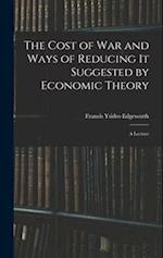 The Cost of War and Ways of Reducing it Suggested by Economic Theory; a Lecture 