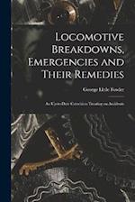 Locomotive Breakdowns, Emergencies and Their Remedies: An Up-to-date Catechism Treating on Accidents 