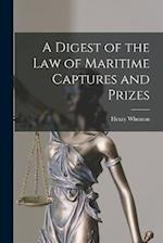 A Digest of the Law of Maritime Captures and Prizes 