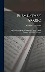Elementary Arabic: A Grammar; Being an Abridgement of Wright's Arabic Grammar to Which it Will Serve 