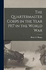 The Quartermaster Corps in the Year 1917 in the World War 
